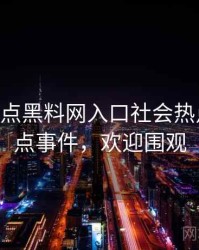 1327. 盘点黑料网入口社会热点十大焦点事件，欢迎围观