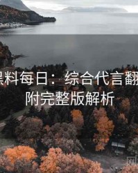 0781. 黑料每日：综合代言翻车盘点，附完整版解析