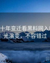 0463. 从十年变迁看黑料网入口恋情曝光演变，不容错过