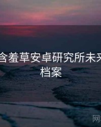 2023年含羞草安卓研究所未来蓝图全档案