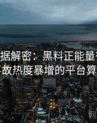 1095. 数据解密：黑料正能量往期直播事故热度暴增的平台算法