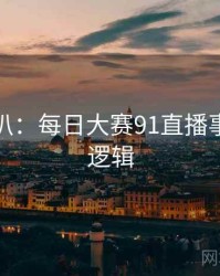 独家深扒：每日大赛91直播事故热度逻辑