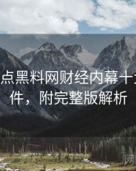 1314. 盘点黑料网财经内幕十大焦点事件，附完整版解析