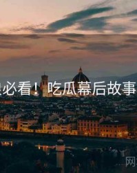 冲浪必看！吃瓜幕后故事速览