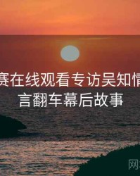 每日大赛在线观看专访吴知情人：代言翻车幕后故事