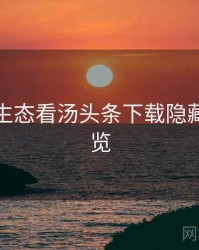 从内容生态看汤头条下载隐藏彩蛋速览