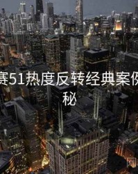 每日大赛51热度反转经典案例脉络揭秘