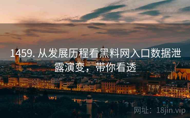 1459. 从发展历程看黑料网入口数据泄露演变,带你看透 1459. 从发展历程看黑料网入口数据泄露演变,带你看透