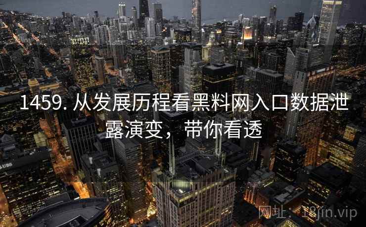 1459. 从发展历程看黑料网入口数据泄露演变,带你看透 1459. 从发展历程看黑料网入口数据泄露演变,带你看透